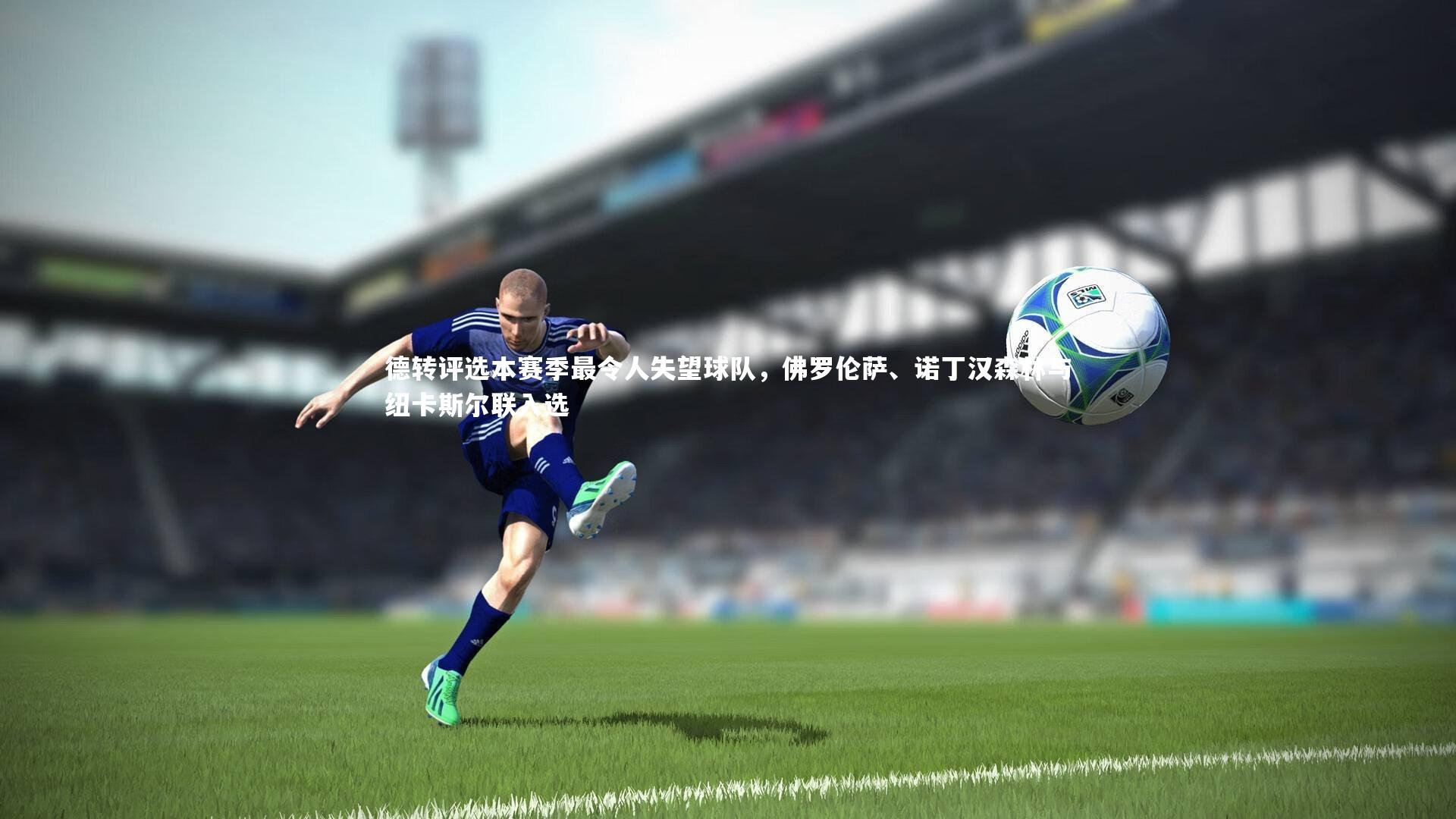 德转评选本赛季最令人失望球队，佛罗伦萨、诺丁汉森林与纽卡斯尔联入选