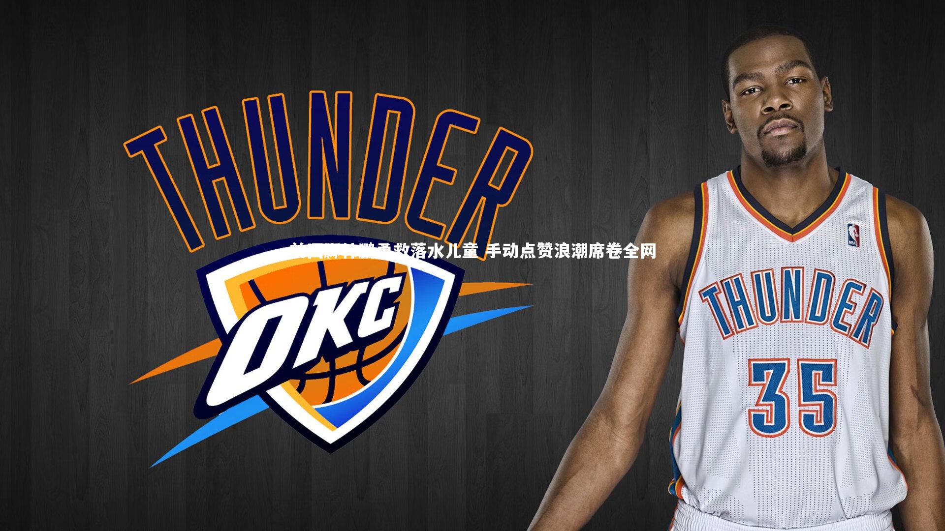 【BT体育官网入口】前国脚韩鹏勇救落水儿童 手动点赞浪潮席卷全网