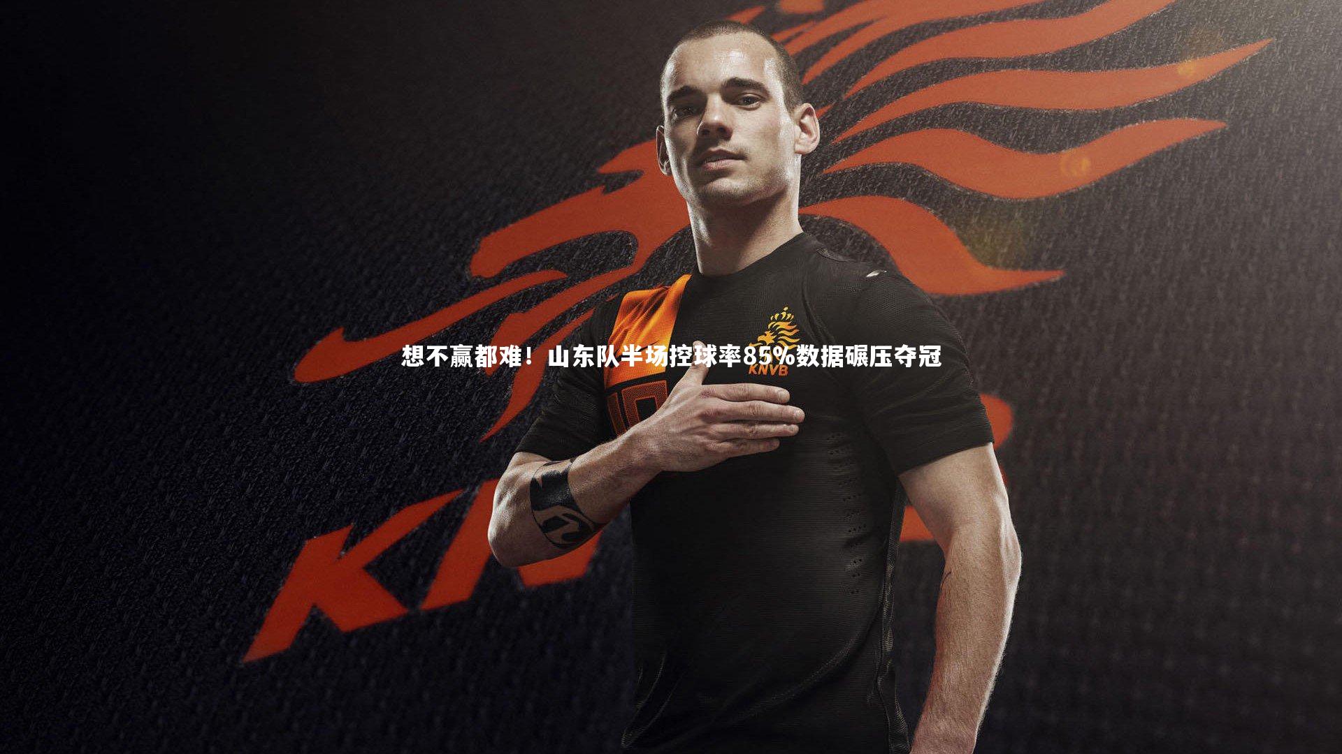 想不赢都难！山东队半场控球率85%数据碾压夺冠
